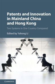 Title: Patents and Innovation in Mainland China and Hong Kong: Two Systems in One Country Compared, Author: Yahong Li