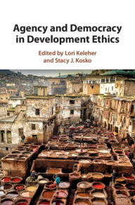 Title: Agency and Democracy in Development Ethics, Author: Lori Keleher