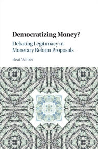 Title: Democratizing Money?: Debating Legitimacy in Monetary Reform Proposals, Author: Beat Weber