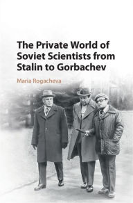 Title: The Private World of Soviet Scientists from Stalin to Gorbachev, Author: Maria Rogacheva