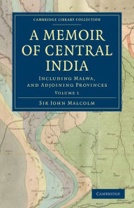 Title: A Memoir of Central India: Including Malwa, and Adjoining Provinces, Author: John Malcolm