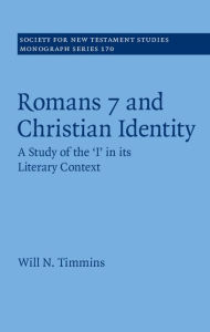 Title: Romans 7 and Christian Identity: A Study of the 'I' in its Literary Context, Author: Will N. Timmins
