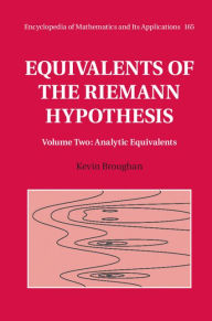 Title: Equivalents of the Riemann Hypothesis: Volume 2, Analytic Equivalents, Author: Kevin Broughan