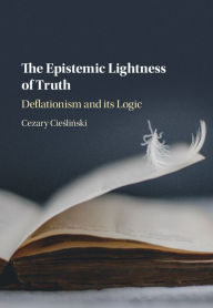 Title: The Epistemic Lightness of Truth: Deflationism and its Logic, Author: Cezary Cieslinski