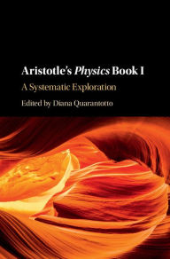 Title: Aristotle's Physics Book I: A Systematic Exploration, Author: Diana Quarantotto