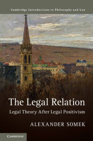 Title: The Legal Relation: Legal Theory after Legal Positivism, Author: Alexander Somek