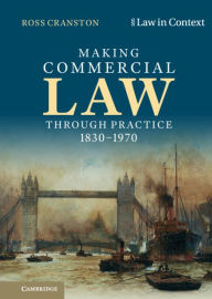 Title: Making Commercial Law Through Practice 1830-1970, Author: Ross Cranston