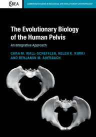 Title: The Evolutionary Biology of the Human Pelvis: An Integrative Approach, Author: Cara M. Wall-Scheffler