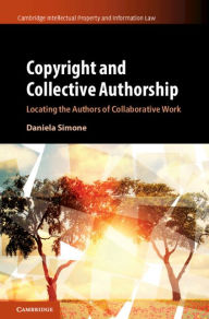 Title: Copyright and Collective Authorship: Locating the Authors of Collaborative Work, Author: Daniela Simone