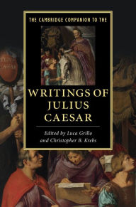 Title: The Cambridge Companion to the Writings of Julius Caesar, Author: Luca Grillo