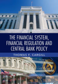 Title: The Financial System, Financial Regulation and Central Bank Policy, Author: Thomas F. Cargill