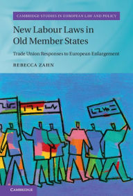 Title: New Labour Laws in Old Member States: Trade Union Responses to European Enlargement, Author: Rebecca Zahn