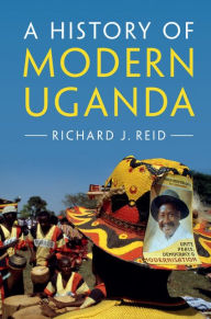 Title: A History of Modern Uganda, Author: Richard J. Reid