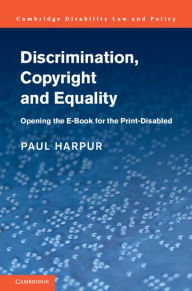 Title: Discrimination, Copyright and Equality: Opening the e-Book for the Print-Disabled, Author: Paul Harpur