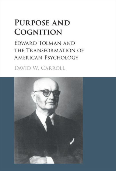 Purpose and Cognition: Edward Tolman and the Transformation of American Psychology