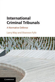 Title: International Criminal Tribunals: A Normative Defense, Author: Larry May
