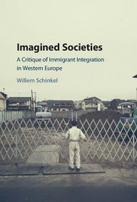 Title: Imagined Societies: A Critique of Immigrant Integration in Western Europe, Author: Willem Schinkel