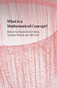 Title: What is a Mathematical Concept?, Author: Elizabeth de Freitas