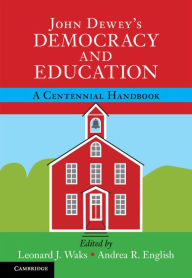 Title: John Dewey's Democracy and Education: A Centennial Handbook, Author: Leonard J. Waks