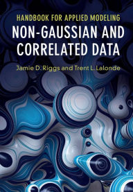 Title: Handbook for Applied Modeling: Non-Gaussian and Correlated Data, Author: Jamie D. Riggs