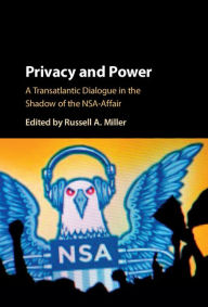 Title: Privacy and Power: A Transatlantic Dialogue in the Shadow of the NSA-Affair, Author: Russell A. Miller