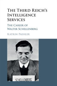 Title: The Third Reich's Intelligence Services: The Career of Walter Schellenberg, Author: Katrin Paehler