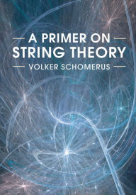 Title: A Primer on String Theory, Author: Volker Schomerus