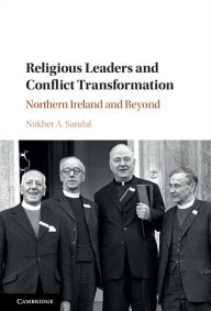 Title: Religious Leaders and Conflict Transformation: Northern Ireland and Beyond, Author: Nukhet A. Sandal