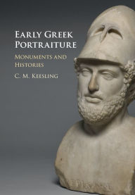 Title: Early Greek Portraiture: Monuments and Histories, Author: Catherine M. Keesling