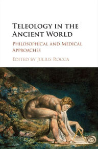 Title: Teleology in the Ancient World: Philosophical and Medical Approaches, Author: Julius Rocca