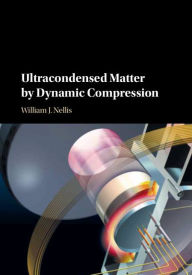 Title: Ultracondensed Matter by Dynamic Compression, Author: William J. Nellis