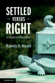 Title: Settled Versus Right: A Theory of Precedent, Author: Randy J. Kozel