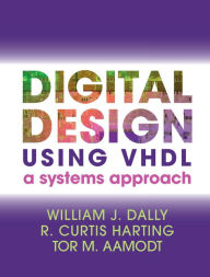 Title: Digital Design Using VHDL: A Systems Approach, Author: William J. Dally