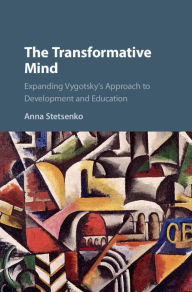 Title: The Transformative Mind: Expanding Vygotsky's Approach to Development and Education, Author: Anna Stetsenko