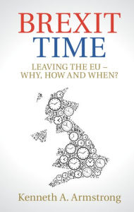 Title: Brexit Time: Leaving the EU - Why, How and When?, Author: Kenneth A. Armstrong