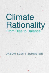 Title: Climate Rationality: From Bias to Balance, Author: Jason S. Johnston