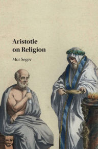 Title: Aristotle on Religion, Author: Mor Segev