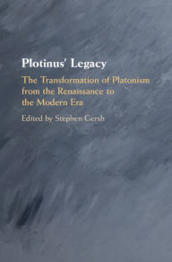 Title: Plotinus' Legacy: The Transformation of Platonism from the Renaissance to the Modern Era, Author: Stephen Gersh