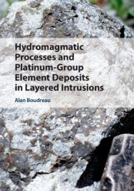 Title: Hydromagmatic Processes and Platinum-Group Element Deposits in Layered Intrusions, Author: Alan Boudreau