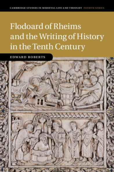 Flodoard of Rheims and the Writing of History in the Tenth Century