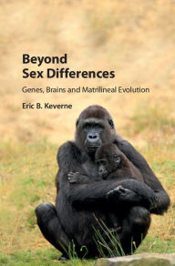 Title: Beyond Sex Differences: Genes, Brains and Matrilineal Evolution, Author: Eric B. Keverne