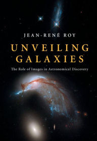 Title: Unveiling Galaxies: The Role of Images in Astronomical Discovery, Author: Jean-René Roy