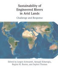 Title: Sustainability of Engineered Rivers In Arid Lands: Challenge and Response, Author: Jurgen Schmandt