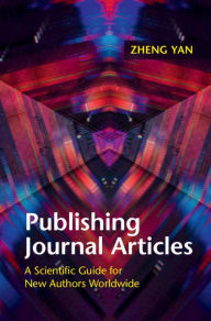 Title: Publishing Journal Articles: A Scientific Guide for New Authors Worldwide, Author: Zheng Yan