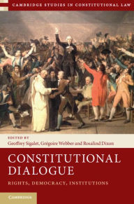 Title: Constitutional Dialogue: Rights, Democracy, Institutions, Author: Geoffrey Sigalet
