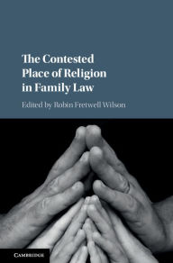 Title: The Contested Place of Religion in Family Law, Author: Robin Fretwell Wilson