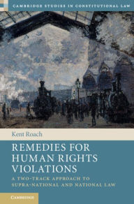 Title: Remedies for Human Rights Violations: A Two-Track Approach to Supra-national and National Law, Author: Kent Roach