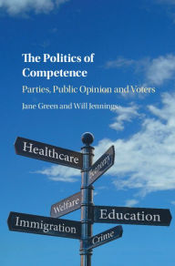 Title: The Politics of Competence: Parties, Public Opinion and Voters, Author: Jane Green