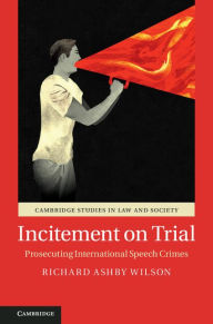 Title: Incitement on Trial: Prosecuting International Speech Crimes, Author: Richard Ashby Wilson