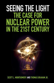 Title: Seeing the Light: The Case for Nuclear Power in the 21st Century, Author: Scott L. Montgomery